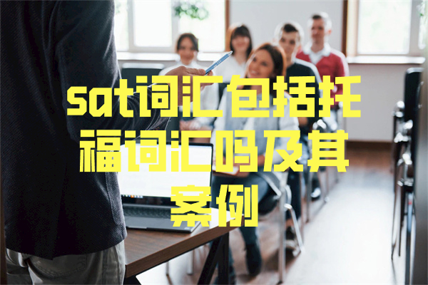 sat词汇包括托福词汇吗及其案例