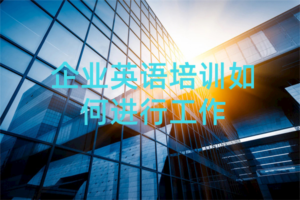 企业英语培训如何进行工作