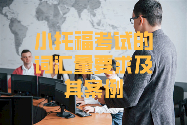 小托福考试的词汇量要求及其案例