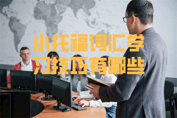 小托福词汇学习技巧有哪些